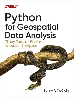 Python for Geospatial Data Analysis: Theory, Tools, and Practice for Location Intelligence by McClain, Bonny P.