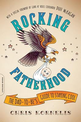 Rocking Fatherhood: The Dad-To-Be's Guide to Staying Cool by Kornelis, Chris