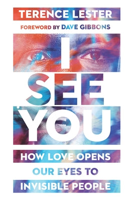 I See You: How Love Opens Our Eyes to Invisible People by Lester, Terence