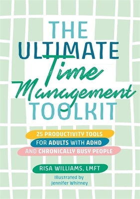 The Ultimate Time Management Toolkit: 25 Productivity Tools for Adults with ADHD and Chronically Busy People by Williams, Risa