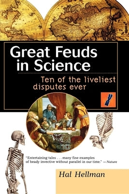 Great Feuds in Science: Ten of the Liveliest Disputes Ever by Hellman, Hal