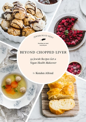 Beyond Chopped Liver: 59 Jewish Recipes Get a Vegan Health Makeover by Alfond, Kenden