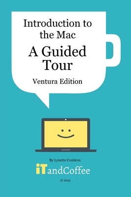 Introduction to the Mac (Part 1) - A Guided Tour (Ventura Edition): Getting Started Guide to the Mac - Easy-to-read and full of great information by Coulston, Lynette