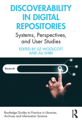 Discoverability in Digital Repositories: Systems, Perspectives, and User Studies by Woolcott, Liz