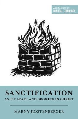 Sanctification as Set Apart and Growing in Christ by KÃ¶stenberger, Margaret Elizabeth