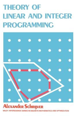 Theory of Linear and Integer Programming by Schrijver, Alexander