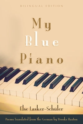 My Blue Piano: Bilingual Edition by Lasker-Sch?ler, Else