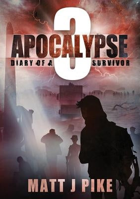 Apocalypse: Diary of a Survivor 3 by Pike, Matt J.