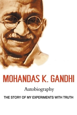 Mohandas K. Gandhi, Autobiography: The Story of My Experiments with Truth by Gandhi, Mohandas Karamchand