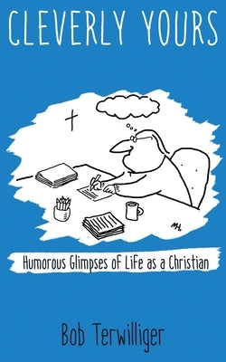 Cleverly Yours: Humorous Glimpses of Life As a Christian by Terwilliger, Bob