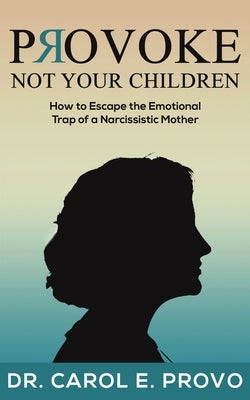 Provoke Not Your Children by Provo, Carol E.