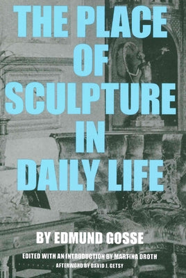 The Place of Sculpture in Daily Life by Gosse, Edmund