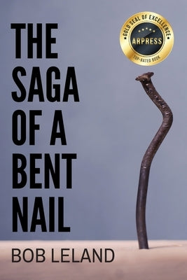 The Saga of a Bent Nail: Being Conformed to the Image of Christ by Leland, Bob