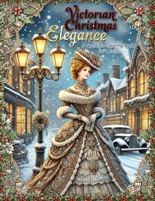 Victorian Christmas Elegance: A Nostalgic Coloring Book for Adults: Subtitle: Classic and Antique Holiday Scenes Featuring Victorian Ladies, Old Wor by Winter, Beatrice