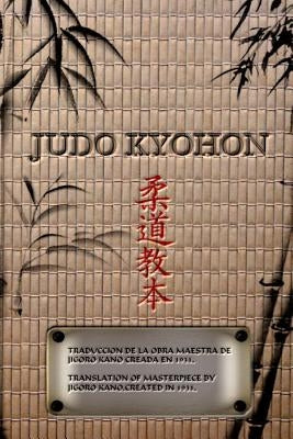 JUDO KYOHON Translation of masterpiece by Jigoro Kano created in 1931.: Translated Into the English and Spanish by Kano, Jigoro