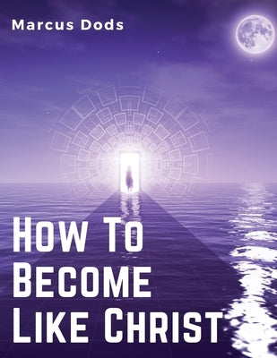 How To Become Like Christ by Marcus Dods