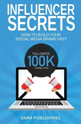 Influencer Secrets: How to Build Your Social Media Brand Fast by Publishing, Smm