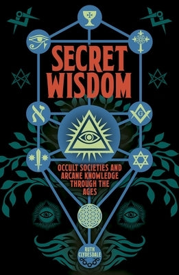 Secret Wisdom: Occult Societies and Arcane Knowledge Through the Ages by Clydesdale, Ruth