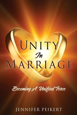 Unity In Marriage: Becoming A Unified Force by Peikert, Jennifer