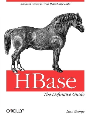 Hbase: The Definitive Guide: Random Access to Your Planet-Size Data by George, Lars