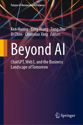 Beyond AI: Chatgpt, Web3, and the Business Landscape of Tomorrow by Huang, Ken