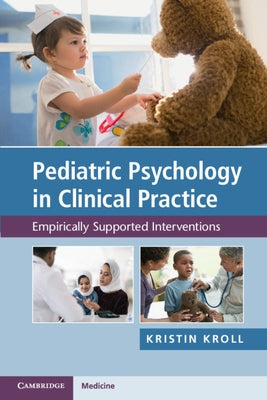 Pediatric Psychology in Clinical Practice: Empirically Supported Interventions by Kroll, Kristin H.