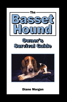 The Basset Hound Owner's Survival Guide by Morgan, Diane