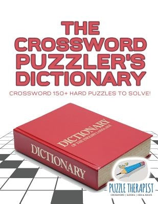 The Crossword Puzzler's Dictionary Crossword 150+ Hard Puzzles to Solve! by Puzzle Therapist