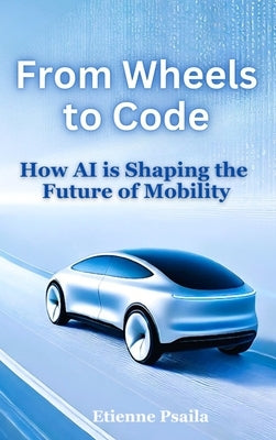 From Wheels to Code: How AI is Shaping the Future of Mobility by Psaila, Etienne