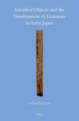 Inscribed Objects and the Development of Literature in Early Japan by Frydman, Joshua