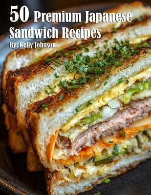 50 Premium Japanese Sandwich Recipes by Johnson, Kelly