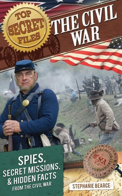 Top Secret Files: The Civil War, Spies, Secret Missions, and Hidden Facts from the Civil War by Bearce, Stephanie