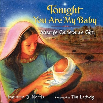 Tonight You Are My Baby Board Book: Mary's Christmas Gift: A Christmas Holiday Book for Kids by Norris, Jeannine Q.