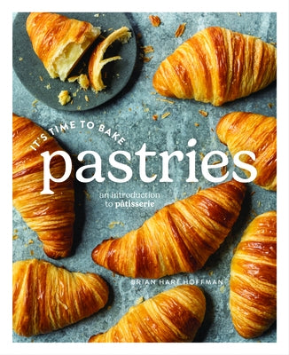 It's Time to Bake Pastries: An Introduction to Patisserie by Hoffman, Brian Hart