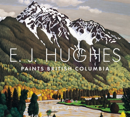 E.J. Hughes Paints British Columbia by Amos, Robert