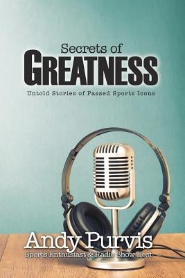 Secrets of Greatness by Purvis, Andy