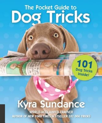 The Pocket Guide to Dog Tricks: 101 Activities to Engage, Challenge, and Bond with Your Dog by Sundance, Kyra