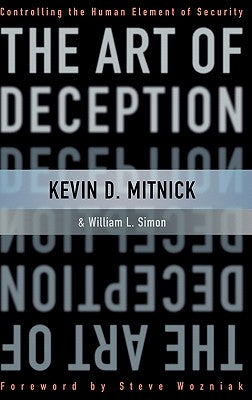 The Art of Deception: Controlling the Human Element of Security by Mitnick, Kevin D.