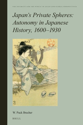 Japan's Private Spheres: Autonomy in Japanese History, 1600-1930 by Puck Brecher, William