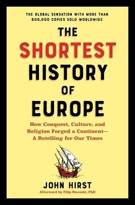 The Shortest History of Europe: How Conquest, Culture, and Religion Forged a Continent - A Retelling for Our Times by Hirst, John