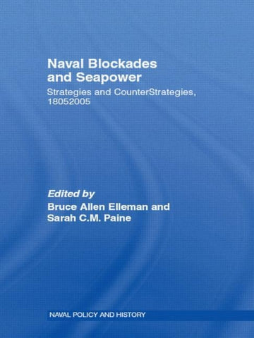 Naval Blockades and Seapower: Strategies and Counter-Strategies, 1805-2005 by Elleman, Bruce Allen