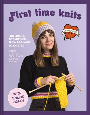 First Time Knits: Fun Projects to Take You from Beginner to Knitter by Louise, Sincerely