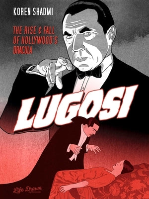 Lugosi: The Rise and Fall of Hollywood's Dracula by Shadmi, Koren