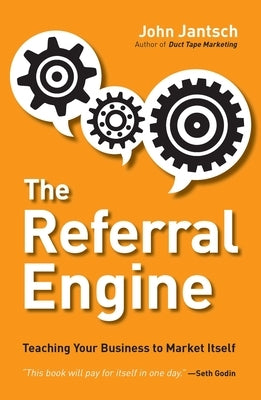 The Referral Engine: Teaching Your Business to Market Itself by Jantsch, John