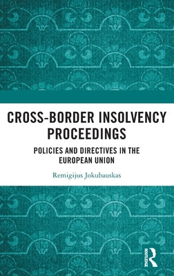 Cross-Border Insolvency Proceedings: Policies and Directives in the European Union by Jokubauskas, Remigijus