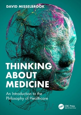 Thinking About Medicine: An Introduction to the Philosophy of Healthcare by Misselbrook, David