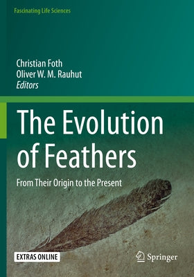 The Evolution of Feathers: From Their Origin to the Present by Foth, Christian