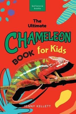 Chameleons: The Ultimate Chameleon Book for Kids: 100+ Amazing Chameleon Facts, Photos, Quiz & More by Kellett, Jenny