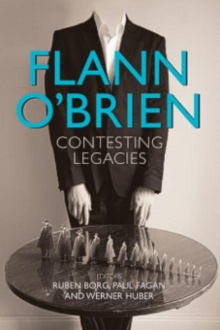 Flann O Brien: Contesting Legacies by Borg, Ruben