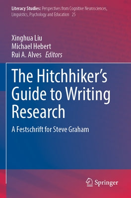 The Hitchhiker's Guide to Writing Research: A Festschrift for Steve Graham by Liu, Xinghua